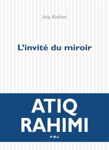 L'invité du miroir - Rahimi Atiq