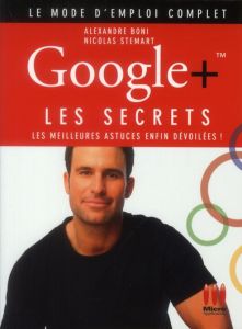 Google+. Les secrets - Boni Alexandre - Stemart Nicolas