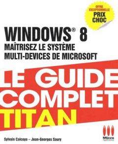 Windows 8. Maîtrisez le système multi-devices de microsoft - Caicoya Sylvain - Saury Jean-Georges