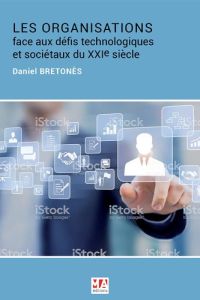 Les organisations face aux défis technologiques et sociétaux du XXIe siècle - Bretonès Daniel - Leclerc Michel-Edouard