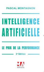 Intelligence artificielle. Le prix de la performance, 2e édition - Montagnon Pascal