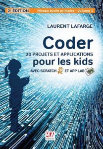 Coder. 20 projets et applications pour les kids avec Scratch et App Lab. Niveau école primaire - Vol - Lafarge Laurent