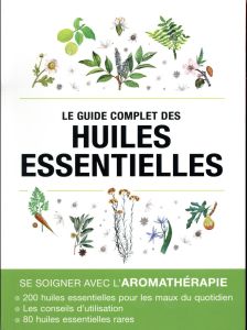Le guide complet des huiles essentielles / Se soigner avec l'aromathérapie - Lefief Alix