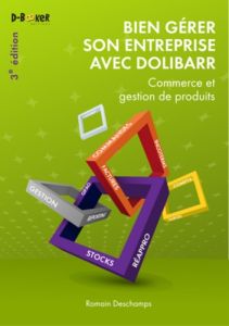 Bien gérer son entreprise avec Dolibarr. Commerce et gestion de produits, 3e édition - Deschamps Romain