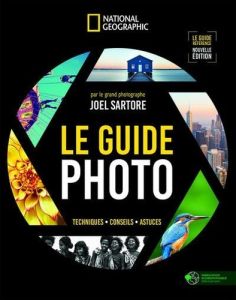 Le guide Photo. Techniques, conseils, astuces - Sartore Joel - Pavan Emmanuelle
