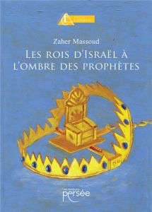 Les rois d'Israël à l'ombre des prophètes - Massoud Zaher