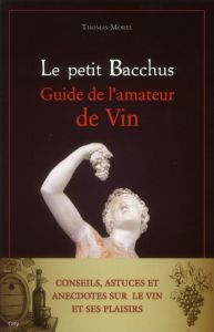 Le petit Bacchus. Guide de l'amateur de vin - Morel Thomas