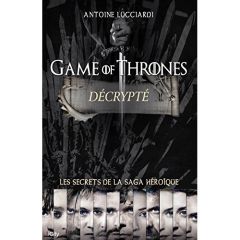 Game of Thrones décrypté - Lucciardi Antoine