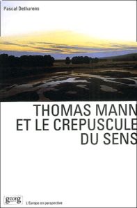 Thomas Mann et le crépuscule du sens - Dethurens Pascal