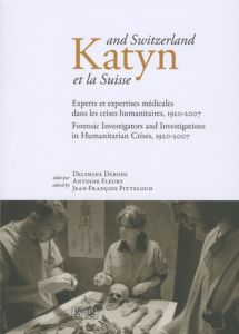 Katyn et la Suisse. Experts et expertises médicales dans les crises humanitaires, 1920-2007 - Debons Delphine - Fleury Antoine - Pitteloud Jean-