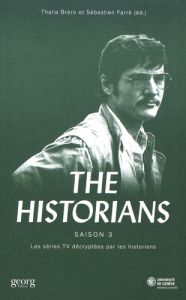The Historians. Les séries TV décryptées par les historiens Saison 3 - Brero Thalia - Farré Sébastien