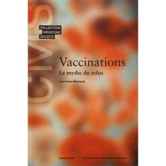 Vaccinations. Le mythe du refus - Monnais Laurence
