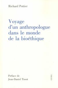 Voyage d'un anthropologue dans le monde de la bioéthique - Pottier Richard - Tissot Jean-Daniel