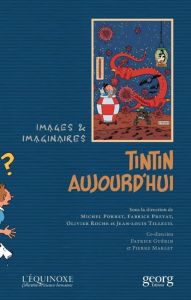 Tintin aujourd'hui. Images et imaginaires - Porret Michel - Preyat Fabrice - Roche Olivier
