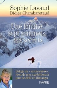 Une femme, sept sommets, dix secrets. L'éloge du "savoir-suivre", récit de mes expéditions à plus de - Lavaud Sophie - Chambaretaud Didier