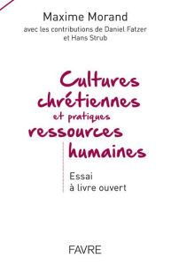 Cultures chrétiennes et pratiques ressources humaines - Morand Maxime - Fatzer Daniel - Strub Hanz