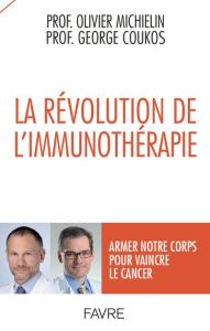 La révolution de l'immunothérapie. Armer notre corps pour vaincre le cancer - Michielin Olivier - Coukos George