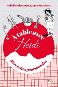A table avec Heidi. 50 recettes gourmandes - Falconnier Isabelle - Martinetti Anne