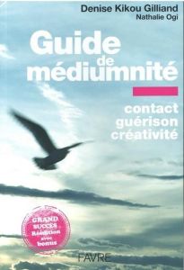 Guide de médiumnité. Contact guérison créativité - Kikou Gilliand Denise - Ogi Nathalie - Kauhs Corne