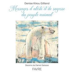 Messages d'alerte et de sagesse du peuple animal - Kikou Gilliand Denise - Galasso Daniel