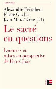 Le sacré en questions. Lectures et mises en perspective de Hans Joas - Escudier Alexandre - Gisel Pierre - Tétaz Jean-Mar