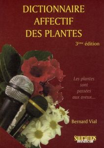 Dictionnaire affectif des plantes. 3ème édition revue et augmentée - Vial Bernard