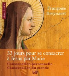 Trente-trois jours pour se consacrer à Jésus-Christ par Marie / Consécration personnelle, Consécrati - Breynaert Françoise