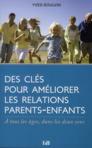 DES CLES POUR AMELIORER LES RELATIONS PARENTS-ENFANTS - BOULVIN, YVES