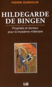 Hildegarde de Bingen. Prophète et docteur pour le troisième millénaire - Dumoulin Pierre