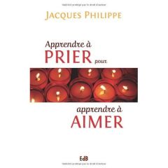Apprendre à prier pour apprendre à aimer - Philippe Jacques