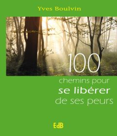 100 Chemins pour se libérer de ses peurs - Boulvin Yves