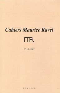 CAHIERS MAURICE RAVEL N 10 - 2007 - Delahaye Michel - Marnat Marcel - Roy Jean