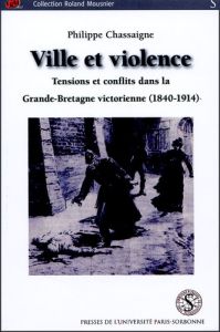 VILLE ET VIOLENCE. TENSIONS ET CONFLITS DANS LA GRANDE BRETAGNE VICTORIENNE 1840 - Chassaigne Philippe - Crouzet François