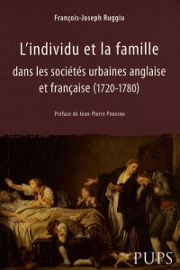 L'individu et la famille dans les sociétés urbaines anglaise et française (1720-1780) - Ruggiu François-Joseph - Poussou Jean-Pierre