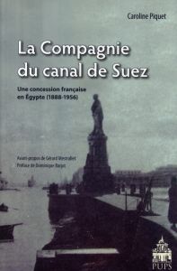 La Compagnie du canal de Suez. Une concession française en Egypte (1888-1956) - Piquet Caroline - Mestrallet Gérard - Barjot Domin