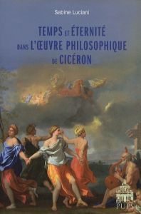 Temps et éternité dans l'oeuvre philosophique de Cicéron - Luciani Sabine
