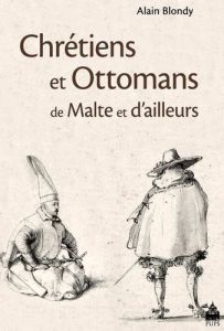 CHRETIENS ET OTTOMANS DE MALTE ET D AILLEURS - Blondy Alain