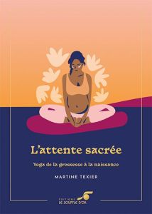 L'attente sacrée. Yoga de la grossesse à la naissance, Edition collector - Texier Martine