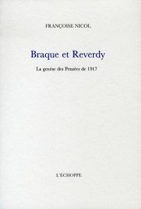 Braque et Reverdy. La genèse des Pensées de 1917 - Nicol Françoise