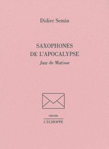 Saxophones de l'Apocalypse. Jazz de Matisse - Semin Didier