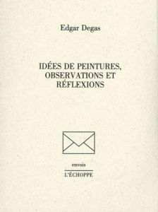 Idées de peintures, observations et réflexions - Degas Edgar