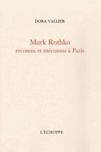 Mark Rothko reconnu et méconnu à Paris. Suivi de Sur la peinture de M. Rothko par Robert Goldwater - Vallier Dora