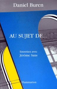 Au sujet de... Entretien avec Jérôme Sans - Buren Daniel