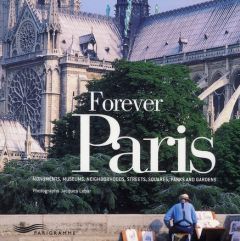 Forever Paris. Monuments, museums, neighborhoods, streets, squares, parks and gardens - Lebar Jacques - Cox David W.