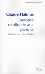L'autorité expliquée aux parents. Entretiens avec Hélène Mathieu - Halmos Claude - Mathieu Hélène