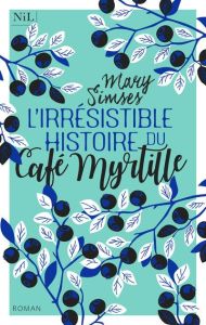 L'irrésistible histoire du Café Myrtille - Simses Mary - Groleau Julie