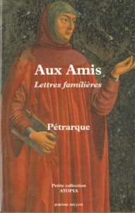 AUX AMIS. Lettres familières, livres 1 et 2, 1330-1351 - PETRARQUE