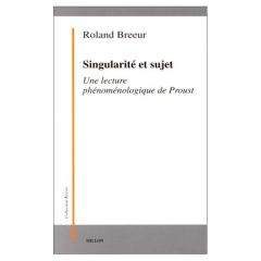 SINGULARITE ET SUJET. Une lecture phénoménologique de Proust - Breeur Roland