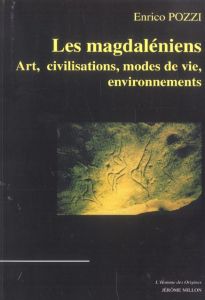 Les Magdaléniens. Art, civilisations, modes de vie, environnements - Pozzi Enrico - Depracter Danielle - La Torre Sandr