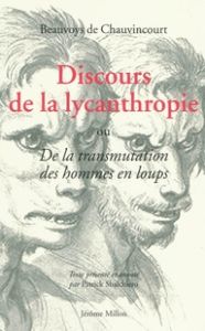 Discours de la lycanthropie. Ou De la transmutation des hommes en loups - Beauvoys de Chauvincourt Jean - Sbalchiero Patrick